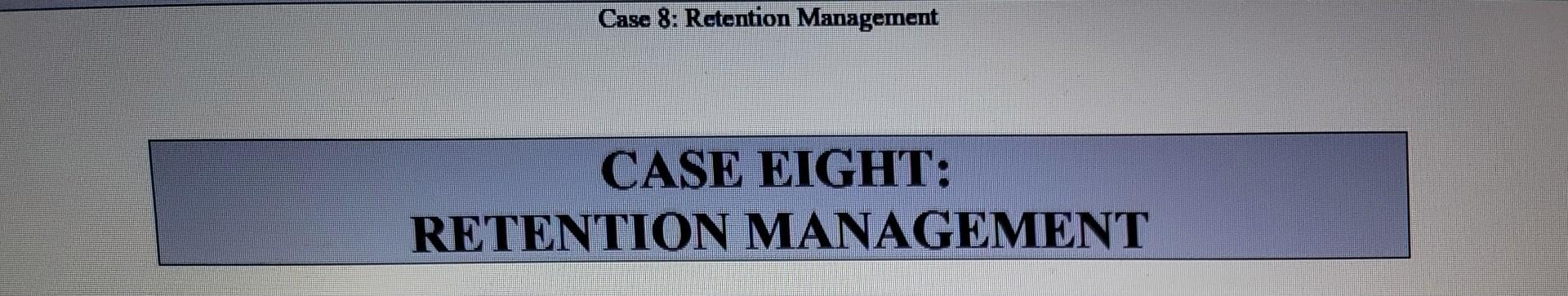 Case 8: Retention Management CASE EIGHT: