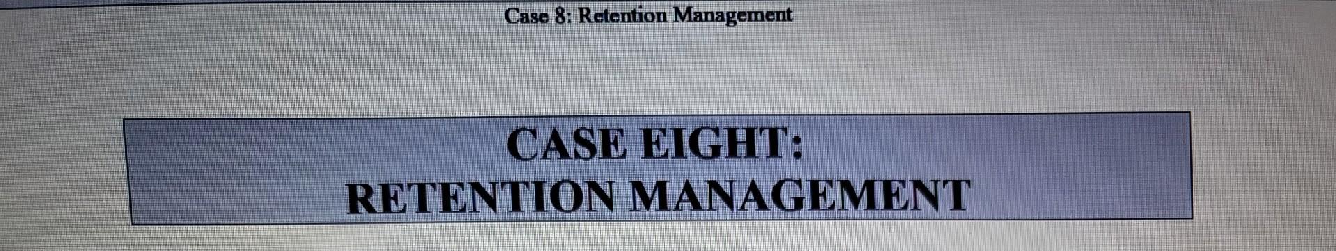 Case 8: Retention Management CASE EIGHT: