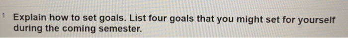 1 Explain how to set goals. List four goals that