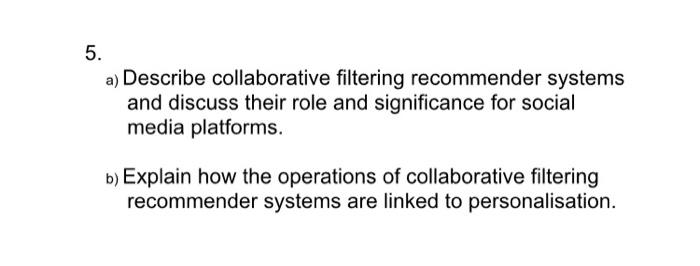 . a) Describe collaborative filtering recommender