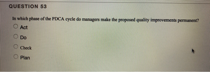 QUESTION 53 In which phase of the PDCA cycle do