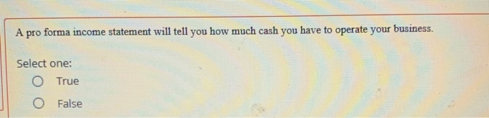 A pro forma income statement will tell you how