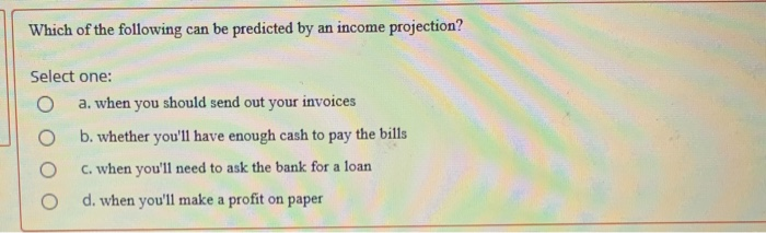A pro forma income statement will tell you how