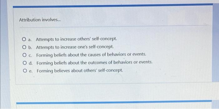 Attribution involves... O a. Attempts to increase