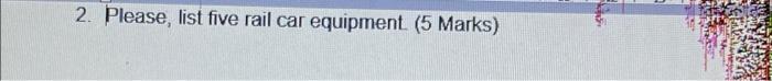2. Please, list five rail car equipment (5 Marks)