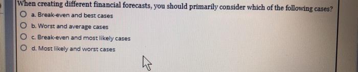 When creating different financial forecasts, you