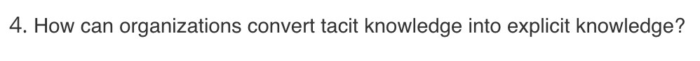 4. How can organizations convert tacit knowledge