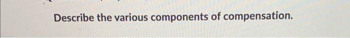 Describe the various components of compensation