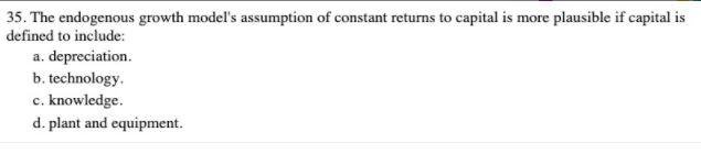 35. The endogenous growth model's assumption of