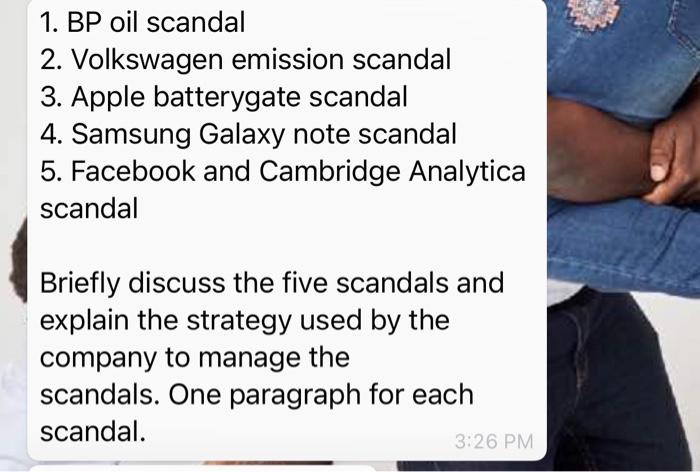 1. BP oil scandal 2. Volkswagen emission scandal