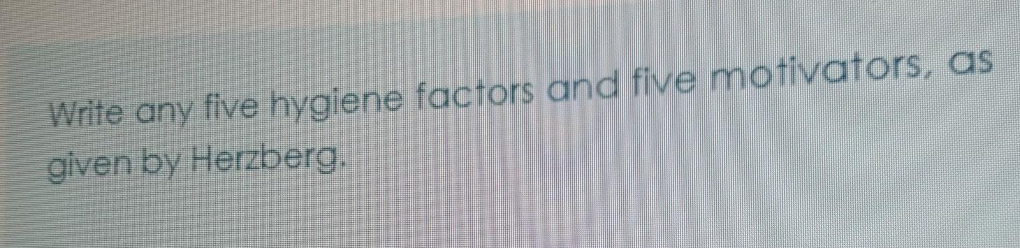 Write any five hygiene factors and five