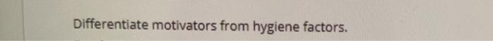 Differentiate motivators from hygiene factors