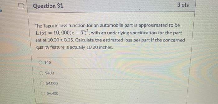 D Question 31 3 pts The Taguchi loss function for