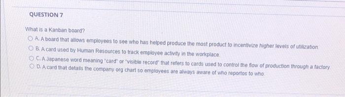 7, answer asap QUESTION 7 What is a Kanban board?