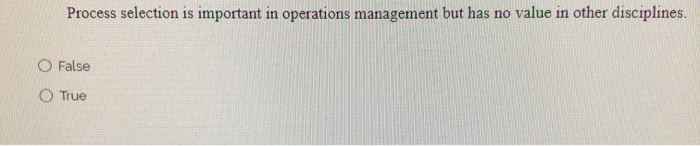 Process selection is important in operations