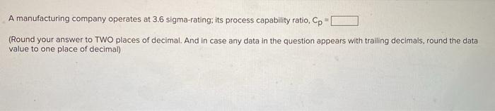 - A manufacturing company operates at 3.6
