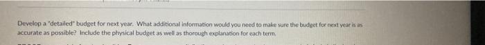 Develop a detailed" budget for next year. What