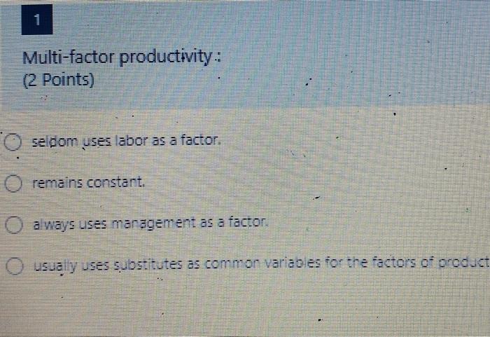 1 Multi-factor productivity: (2 Points) O seldom