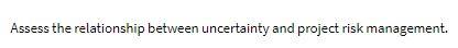 Assess the relationship between uncertainty and