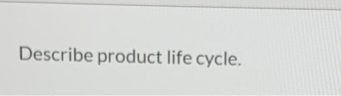 Describe product life cycle