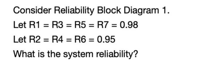 Consider Reliability Block Diagram 1. Let R1 = R3