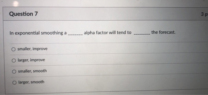 Question 7 3 p In exponential smoothing a -alpha