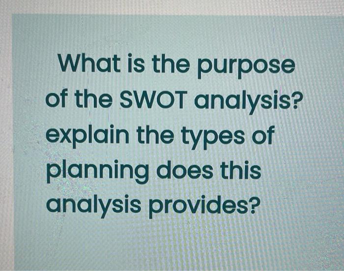 What is the purpose of the SWOT analysis? explain