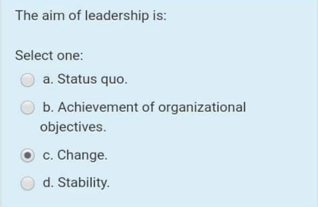 The aim of leadership is: Select one: a. Status