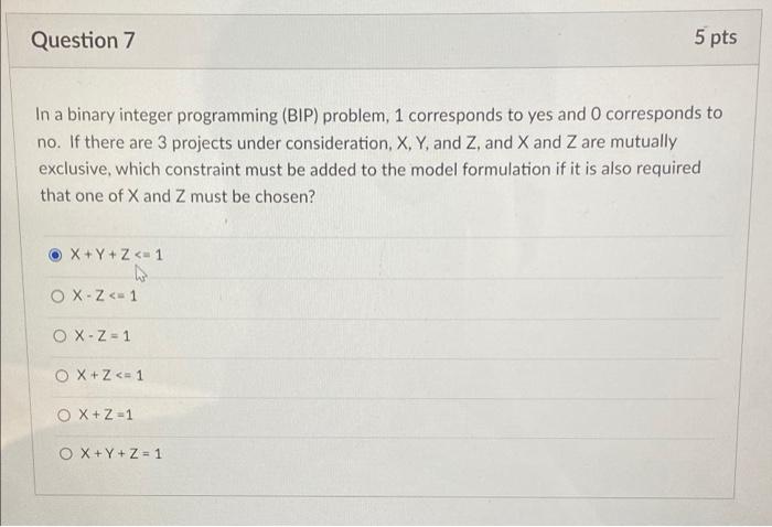 Question 7 5 pts In a binary integer programming