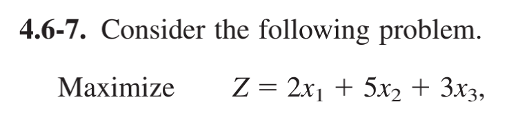 4.6-7. Consider the following problem. Maximize Z