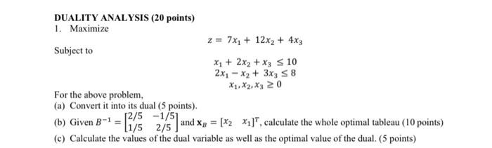 DUALITY ANALYSIS (20 points) 1. Maximize z = 7x1