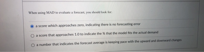 When using MAD to evaluate a forecast, you should