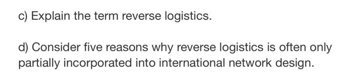 c) Explain the term reverse logistics. d)