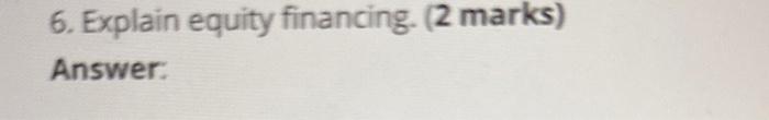 6. Explain equity financing. (2 marks)
