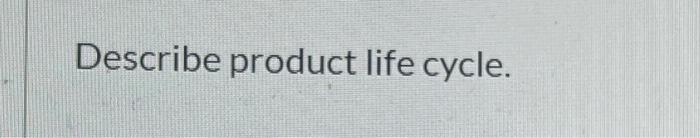 Describe product life cycle