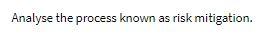 Analyse the process known as risk mitigation