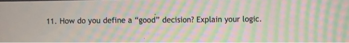 11. How do you define a "good" decision? Explain