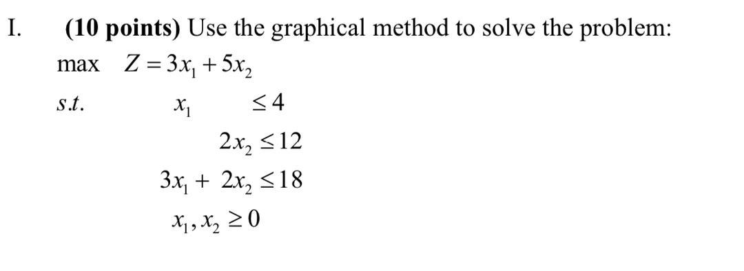 I. (10 points) Use the graphical method to solve
