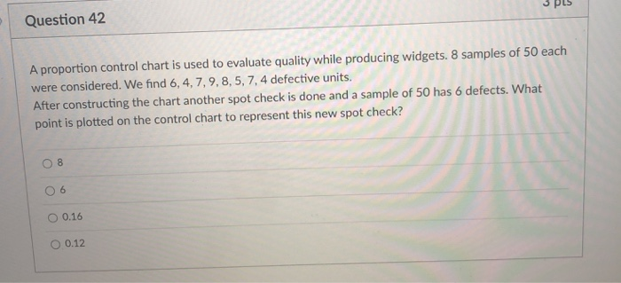 Question 42 A proportion control chart is used to