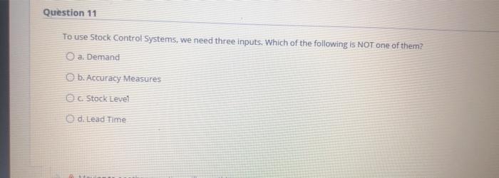 Question 11 To use Stock Control Systems, we need