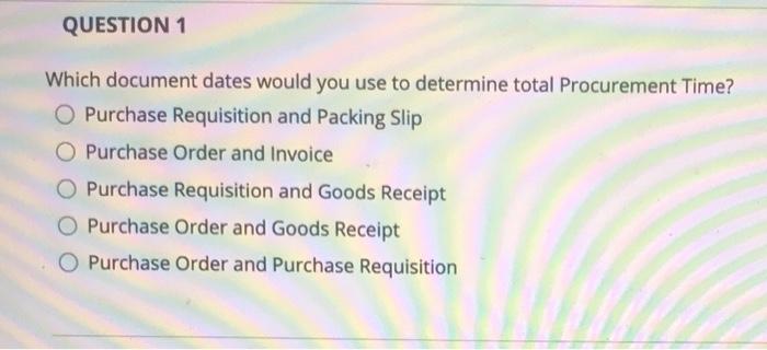 QUESTION 1 Which document dates would you use to