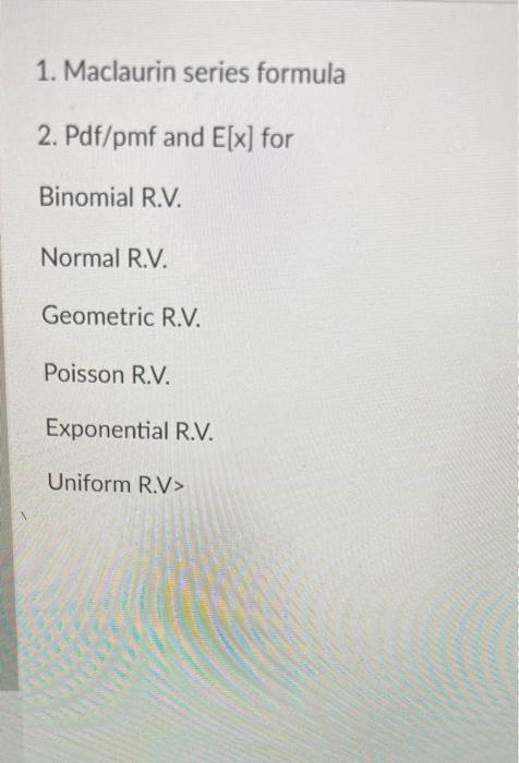 1. Maclaurin series formula 2. Pdf/pmf and E[x]