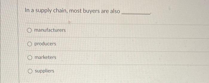 In a supply chain, most buyers are also O