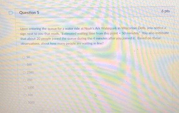 D Question 5 6 pts Upon entering the queue for a