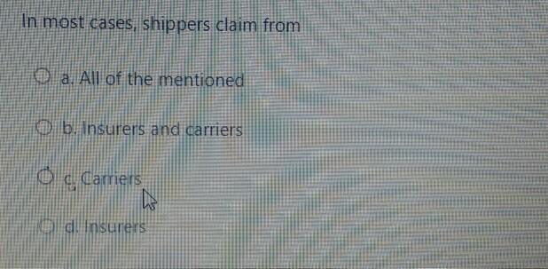 In most cases, shippers claim from a. All of the
