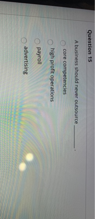 Question 15 A business should never outsource