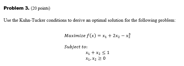 Problem 3. (20 points) Use the Kuhn-Tucker
