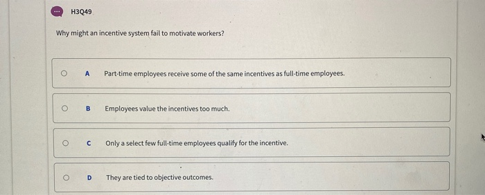 . H3Q49 Why might an incentive system fail to