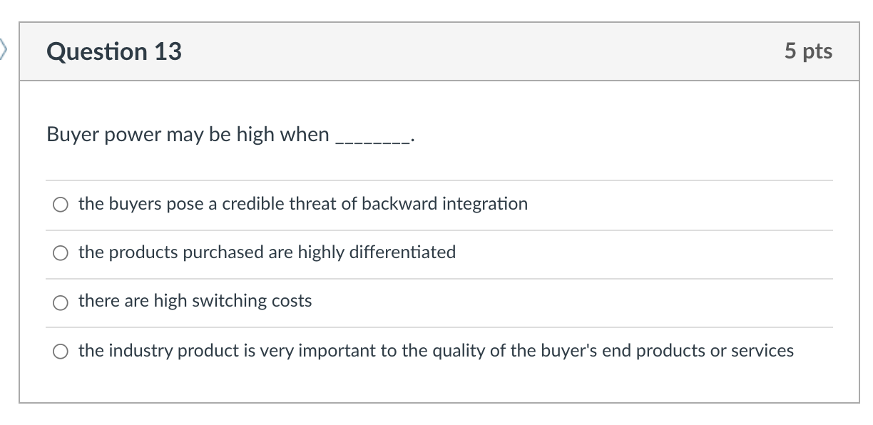 Question 13 5 pts Buyer power may be high when