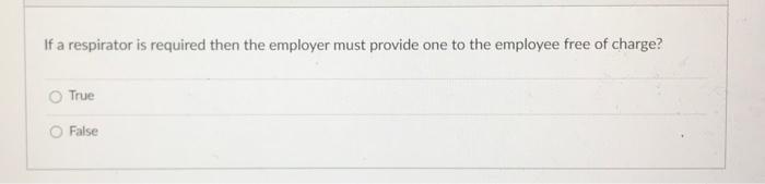 If a respirator is required then the employer